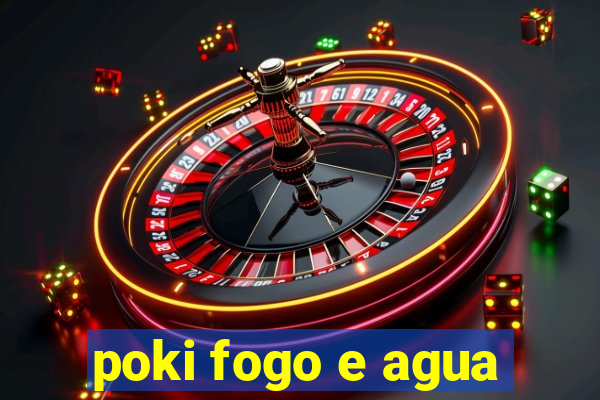 poki fogo e agua